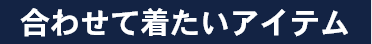 合わせて着たいアイテム